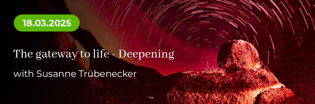 The gateway to life - Deepening with Susanne Trübenecker on 18.03.25